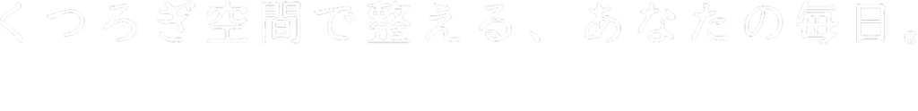 くつろぎ空間で整える、あなたの毎日。